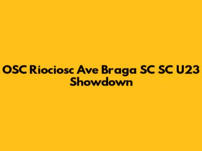OSC Riociosc Ave Braga SC SC U23 Showdown