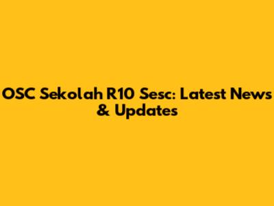 OSC Sekolah R10 Sesc: Latest News & Updates