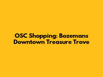 OSC Shopping: Bozeman's Downtown Treasure Trove