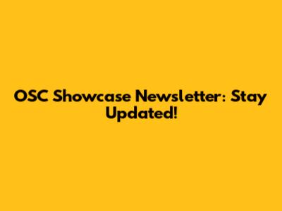 OSC Showcase Newsletter: Stay Updated!