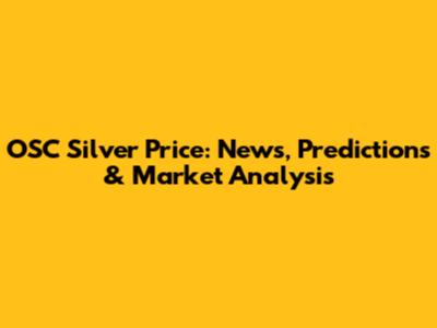 OSC Silver Price: News, Predictions & Market Analysis