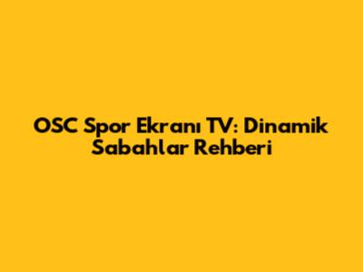 OSC Spor Ekranı TV: Dinamik Sabahlar Rehberi