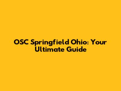 OSC Springfield Ohio: Your Ultimate Guide