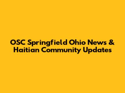 OSC Springfield Ohio News & Haitian Community Updates