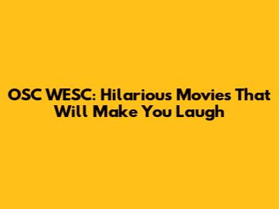 OSC WESC: Hilarious Movies That Will Make You Laugh
