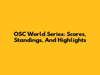 OSC World Series: Scores, Standings, And Highlights