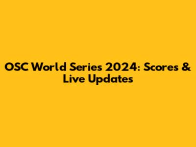OSC World Series 2024: Scores & Live Updates