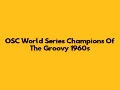OSC World Series Champions Of The Groovy 1960s