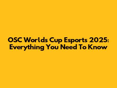 OSC Worlds Cup Esports 2025: Everything You Need To Know