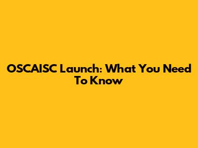 OSCAISC Launch: What You Need To Know
