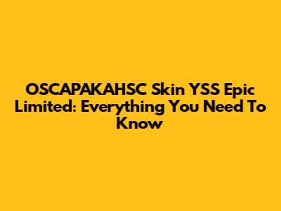 OSCAPAKAHSC Skin YSS Epic Limited: Everything You Need To Know