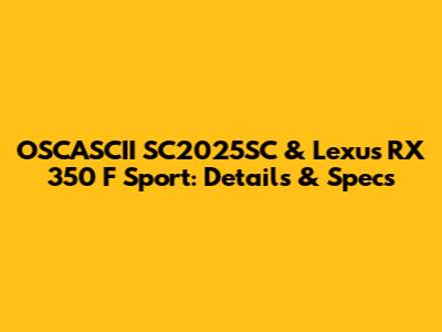 OSCASCII SC2025SC & Lexus RX 350 F Sport: Details & Specs
