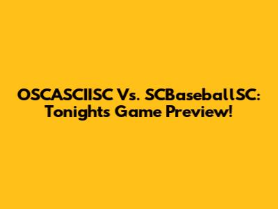 OSCASCIISC Vs. SCBaseballSC: Tonight's Game Preview!