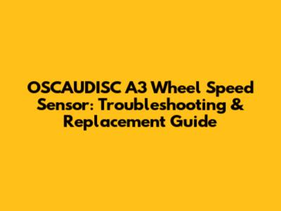 OSCAUDISC A3 Wheel Speed Sensor: Troubleshooting & Replacement Guide