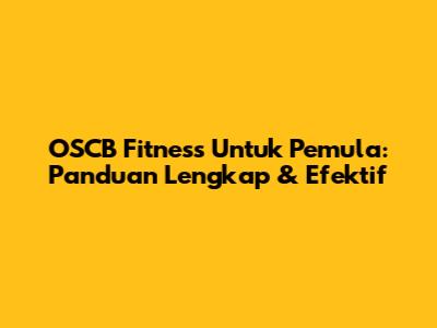 OSCB Fitness Untuk Pemula: Panduan Lengkap & Efektif
