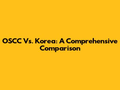 OSCC Vs. Korea: A Comprehensive Comparison