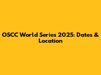 OSCC World Series 2025: Dates & Location