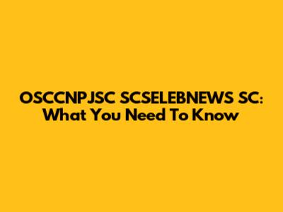 OSCCNPJSC SCSELEBNEWS SC: What You Need To Know