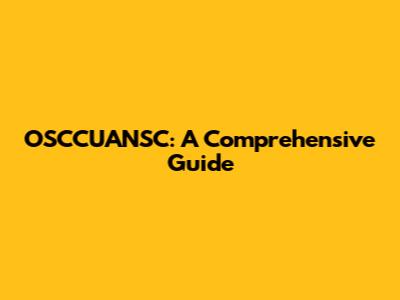 OSCCUANSC: A Comprehensive Guide