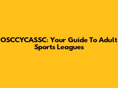 OSCCYCASSC: Your Guide To Adult Sports Leagues