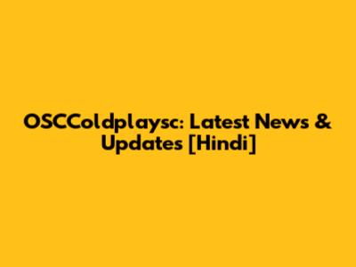 OSCColdplaysc: Latest News & Updates [Hindi]