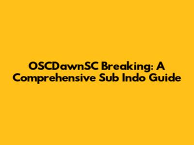 OSCDawnSC Breaking: A Comprehensive Sub Indo Guide