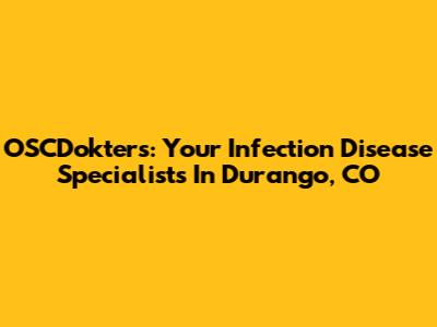 OSCDokter's: Your Infection Disease Specialists In Durango, CO
