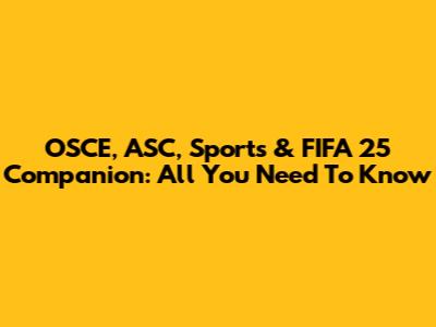 OSCE, ASC, Sports & FIFA 25 Companion: All You Need To Know