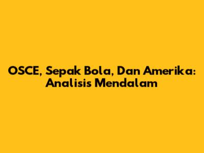 OSCE, Sepak Bola, Dan Amerika: Analisis Mendalam