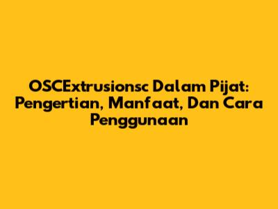 OSCExtrusionsc Dalam Pijat: Pengertian, Manfaat, Dan Cara Penggunaan
