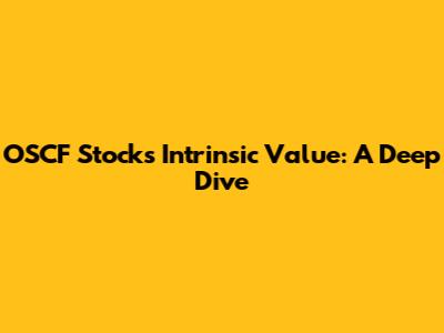 OSCF Stock's Intrinsic Value: A Deep Dive