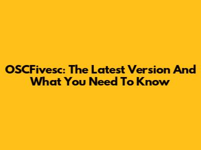 OSCFivesc: The Latest Version And What You Need To Know