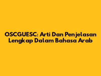 OSCGUESC: Arti Dan Penjelasan Lengkap Dalam Bahasa Arab