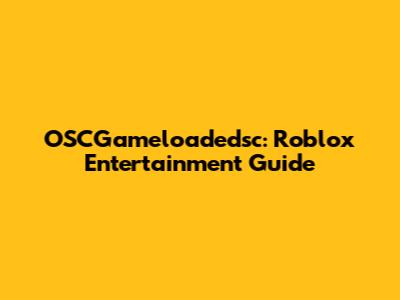 OSCGameloadedsc: Roblox Entertainment Guide