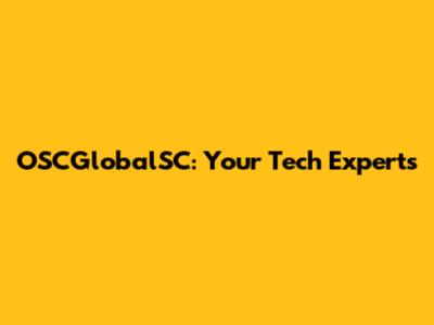 OSCGlobalSC: Your Tech Experts