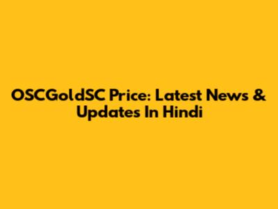 OSCGoldSC Price: Latest News & Updates In Hindi