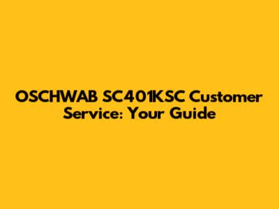 OSCHWAB SC401KSC Customer Service: Your Guide