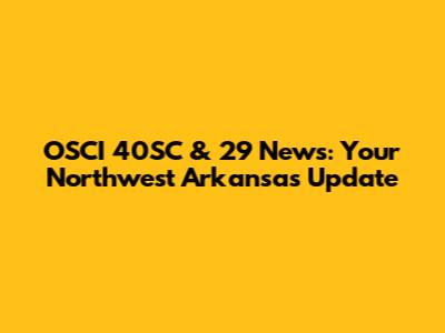OSCI 40SC & 29 News: Your Northwest Arkansas Update