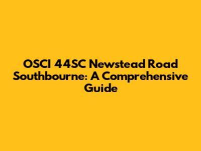 OSCI 44SC Newstead Road Southbourne: A Comprehensive Guide