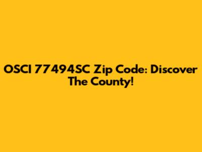 OSCI 77494SC Zip Code: Discover The County!