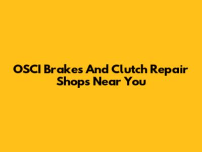 OSCI Brakes And Clutch Repair Shops Near You