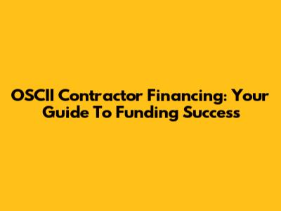 OSCII Contractor Financing: Your Guide To Funding Success
