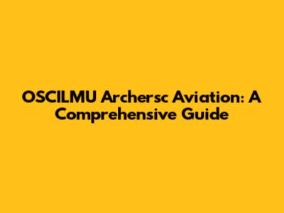 OSCILMU Archersc Aviation: A Comprehensive Guide