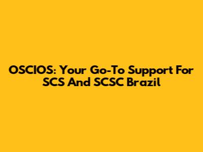 OSCIOS: Your Go-To Support For SCS And SCSC Brazil