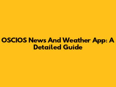 OSCIOS News And Weather App: A Detailed Guide