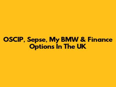 OSCIP, Sepse, My BMW & Finance Options In The UK