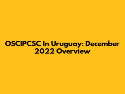 OSCIPCSC In Uruguay: December 2022 Overview
