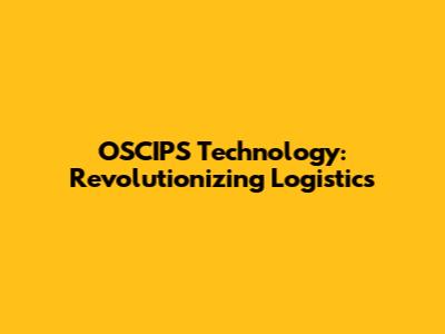OSCIPS Technology: Revolutionizing Logistics