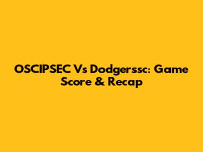 OSCIPSEC Vs Dodgerssc: Game Score & Recap