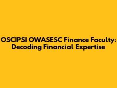 OSCIPSI OWASESC Finance Faculty: Decoding Financial Expertise